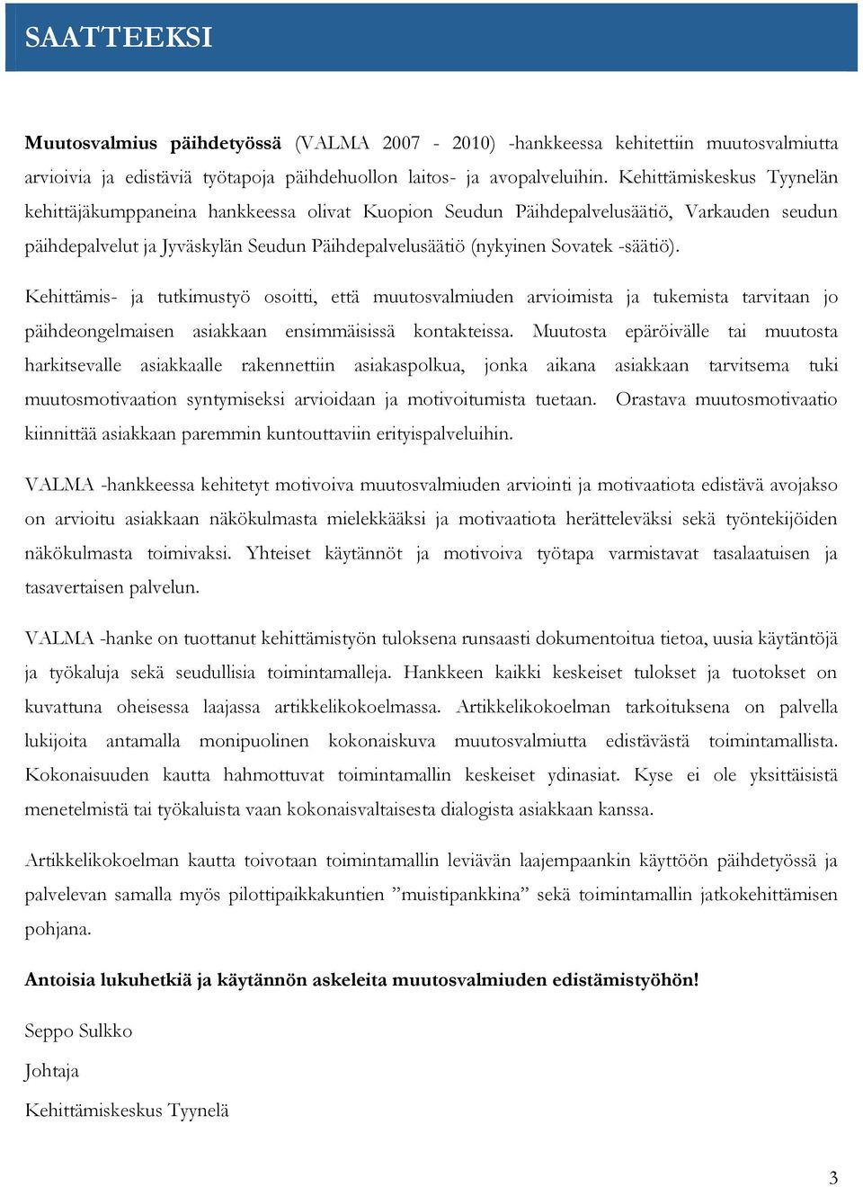 -säätiö). Kehittämis- ja tutkimustyö osoitti, että muutosvalmiuden arvioimista ja tukemista tarvitaan jo päihdeongelmaisen asiakkaan ensimmäisissä kontakteissa.