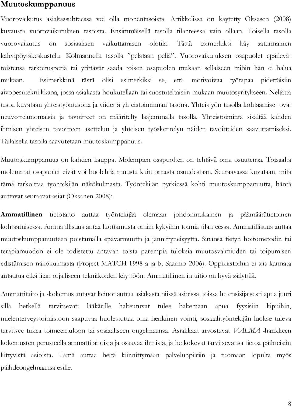 Vuorovaikutuksen osapuolet epäilevät toistensa tarkoitusperiä tai yrittävät saada toisen osapuolen mukaan sellaiseen mihin hän ei halua mukaan.