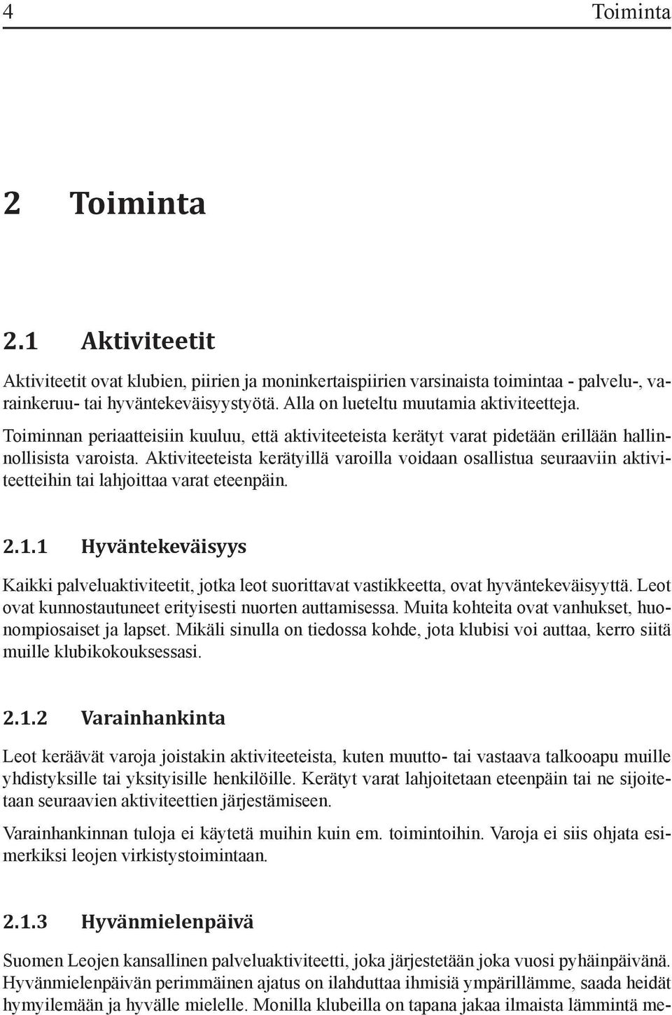 Aktiviteeteista kerätyillä varoilla voidaan osallistua seuraaviin aktiviteetteihin tai lahjoittaa varat eteenpäin. 2.1.