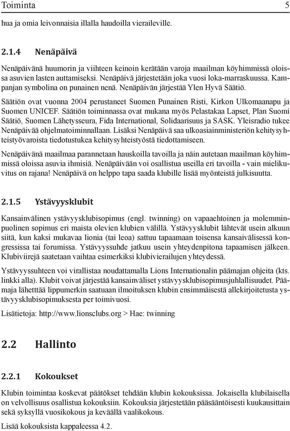 Säätiön ovat vuonna 2004 perustaneet Suomen Punainen Risti, Kirkon Ulkomaanapu ja Suomen UNICEF.