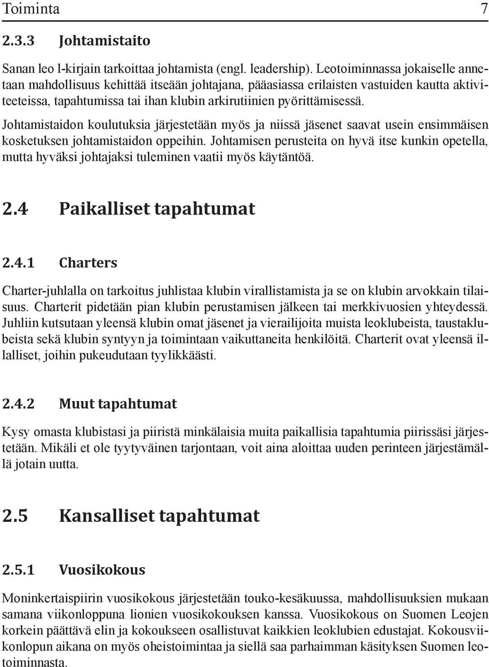 Johtamistaidon koulutuksia järjestetään myös ja niissä jäsenet saavat usein ensimmäisen kosketuksen johtamistaidon oppeihin.