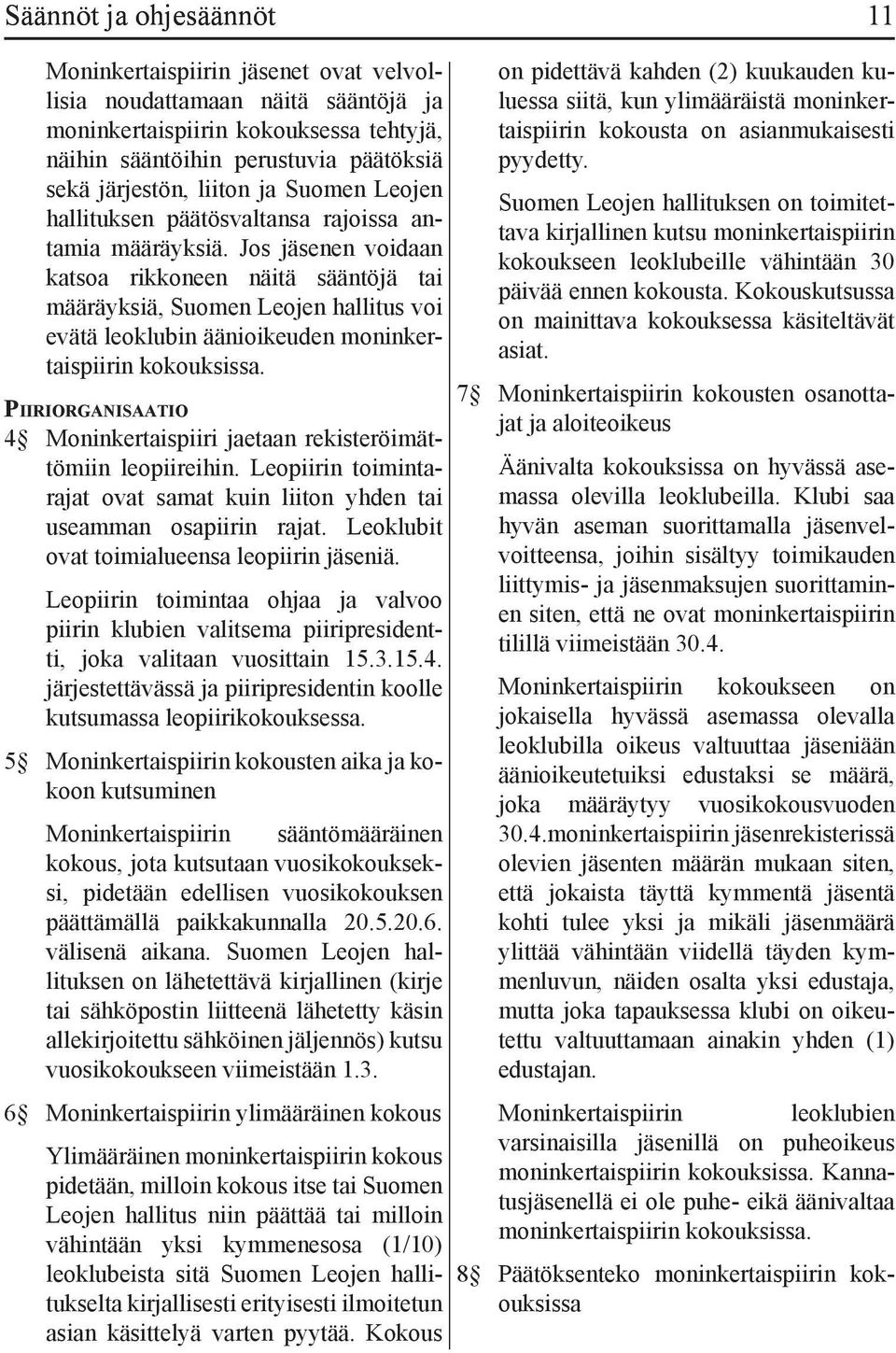 Jos jäsenen voidaan katsoa rikkoneen näitä sääntöjä tai määräyksiä, Suomen Leojen hallitus voi evätä leoklubin äänioikeuden moninkertaispiirin kokouksissa.