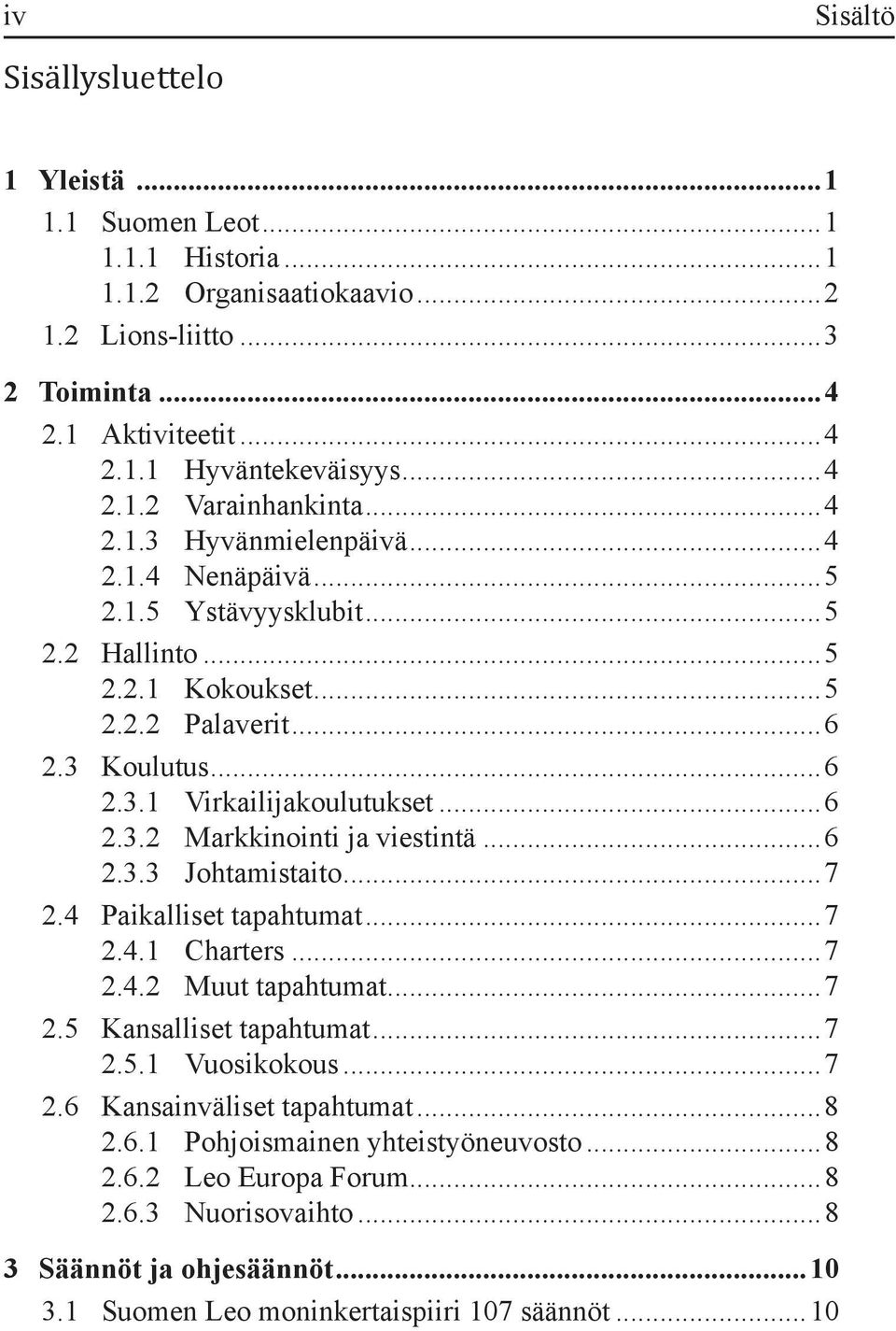 ..6 2.3.3 Johtamistaito...7 2.4 Paikalliset tapahtumat...7 2.4.1 Charters...7 2.4.2 Muut tapahtumat...7 2.5 Kansalliset tapahtumat...7 2.5.1 Vuosikokous...7 2.6 Kansainväliset tapahtumat...8 2.6.1 Pohjoismainen yhteistyöneuvosto.