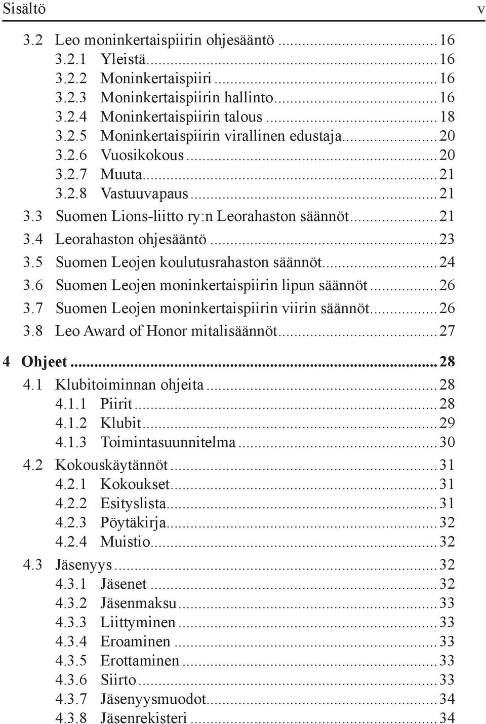 ..24 3.6 Suomen Leojen moninkertaispiirin lipun säännöt...26 3.7 Suomen Leojen moninkertaispiirin viirin säännöt...26 3.8 Leo Award of Honor mitalisäännöt...27 4 Ohjeet...28 4.