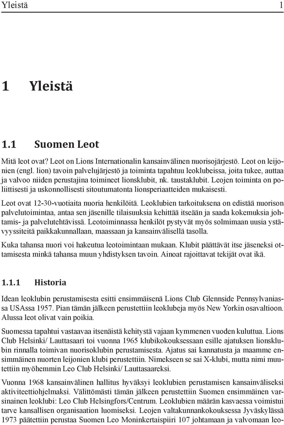 Leojen toiminta on poliittisesti ja uskonnollisesti sitoutumatonta lionsperiaatteiden mukaisesti. Leot ovat 12-30-vuotiaita nuoria henkilöitä.