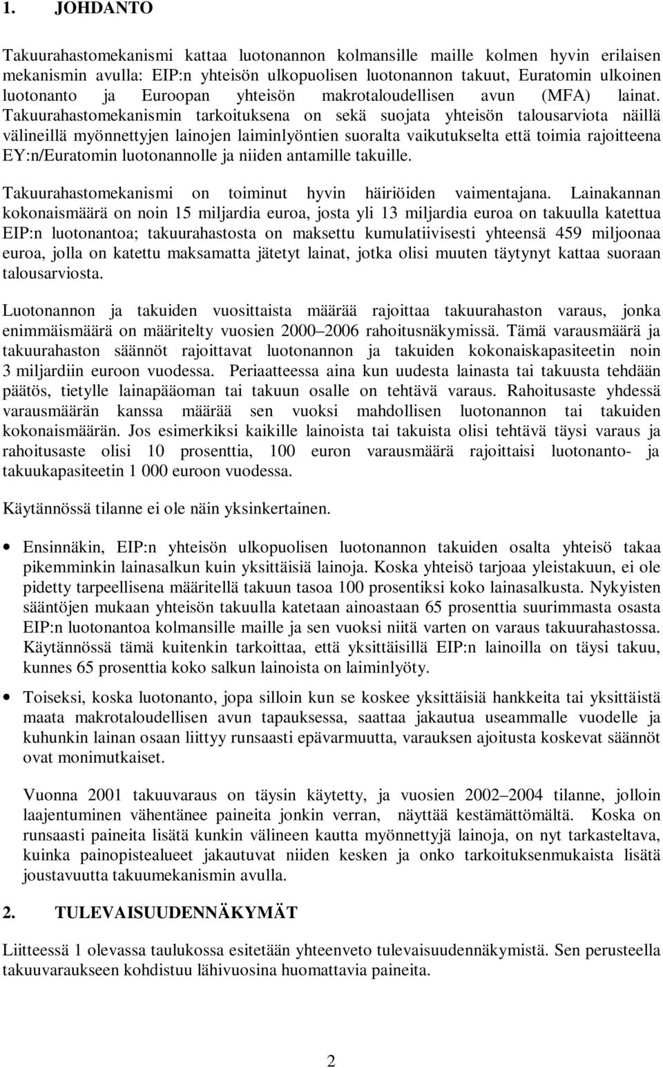 Takuurahastomekanismin tarkoituksena on sekä suojata yhteisön talousarviota näillä välineillä myönnettyjen lainojen laiminlyöntien suoralta vaikutukselta että toimia rajoitteena EY:n/in luotonannolle