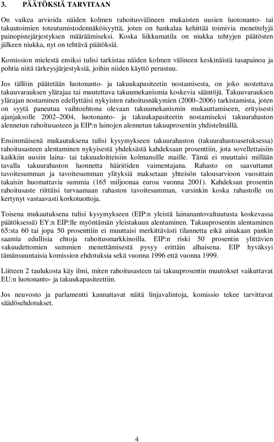Komission mielestä ensiksi tulisi tarkistaa näiden kolmen välineen keskinäistä tasapainoa ja pohtia niitä tärkeysjärjestyksiä, joihin niiden käyttö perustuu.