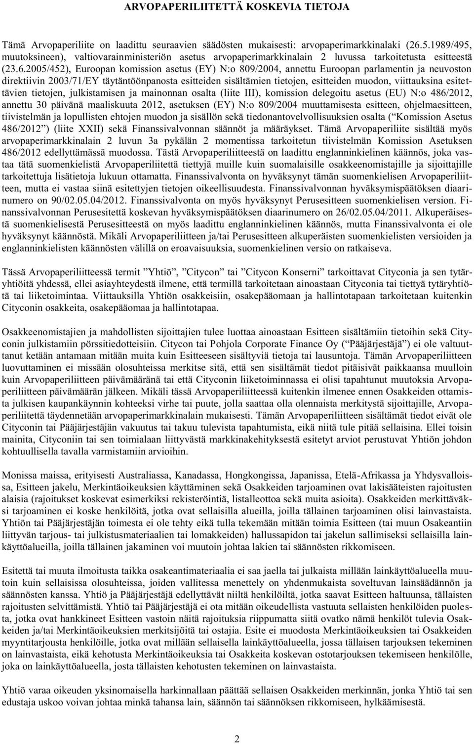 2005/452), Euroopan komission asetus (EY) N:o 809/2004, annettu Euroopan parlamentin ja neuvoston direktiivin 2003/71/EY täytäntöönpanosta esitteiden sisältämien tietojen, esitteiden muodon,