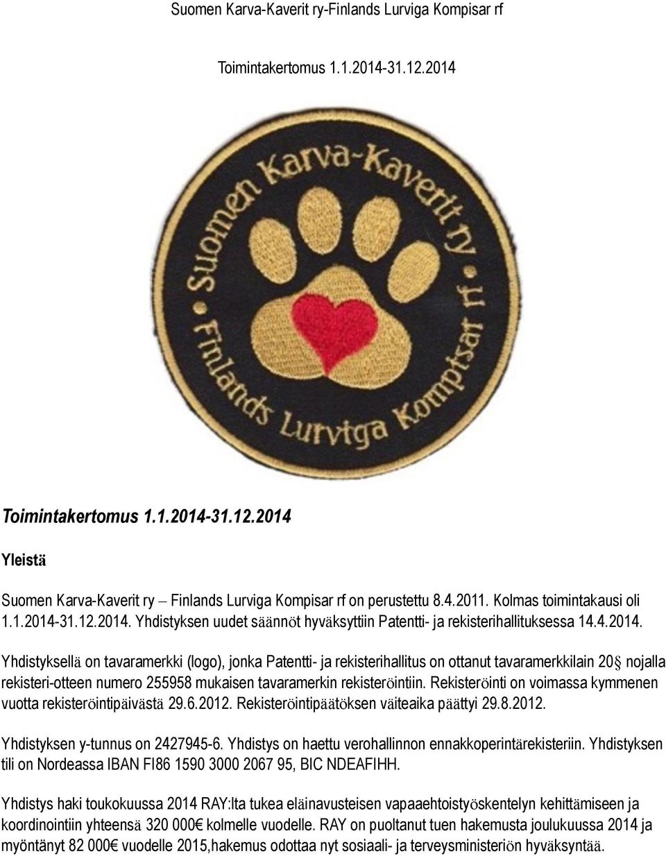 31.12.2014. Yhdistyksen uudet säännöt hyväksyttiin Patentti- ja rekisterihallituksessa 14.4.2014. Yhdistyksellä on tavaramerkki (logo), jonka Patentti- ja rekisterihallitus on ottanut tavaramerkkilain 20 nojalla rekisteri-otteen numero 255958 mukaisen tavaramerkin rekisteröintiin.