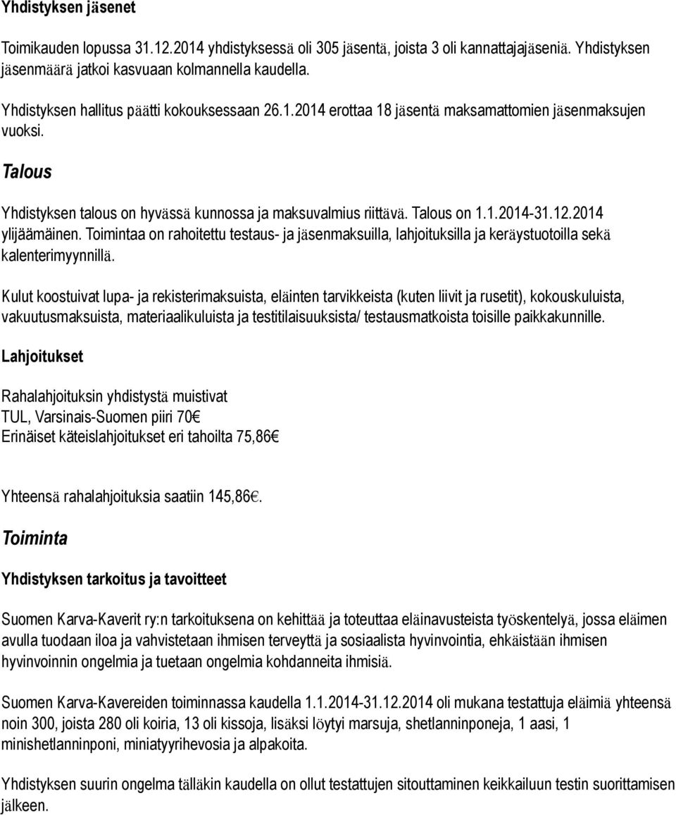 12.2014 ylijäämäinen. Toimintaa on rahoitettu testaus- ja jäsenmaksuilla, lahjoituksilla ja keräystuotoilla sekä kalenterimyynnillä.