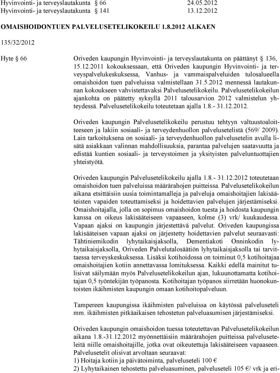 5.2012 mennessä lautakunnan kokoukseen vahvistettavaksi Palvelusetelikokeilu. Palvelusetelikokei lun ajankohta on päätetty syksyllä 2011 talousarvion 2012 valmistelun yhteydessä.