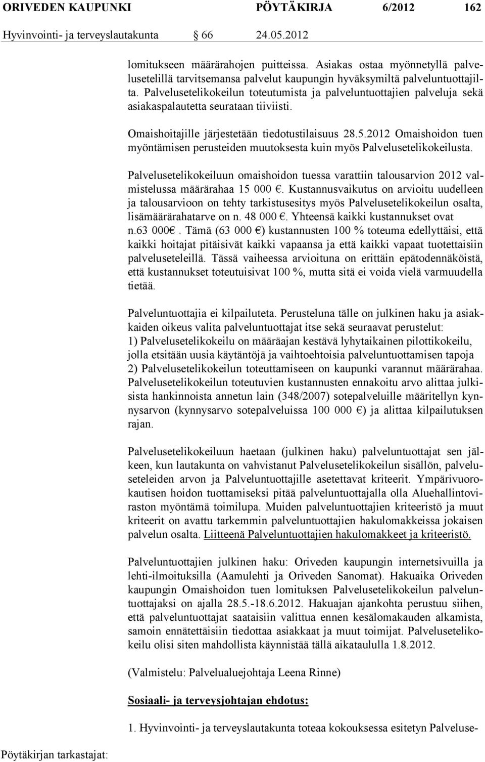 Pal ve lu se te li ko kei lun to teu tu mis ta ja pal velun tuot tajien palve luja se kä asia kas pa lau tet ta seu rataan tii viis ti. Omaishoitajille järjestetään tiedotustilaisuus 28.5.