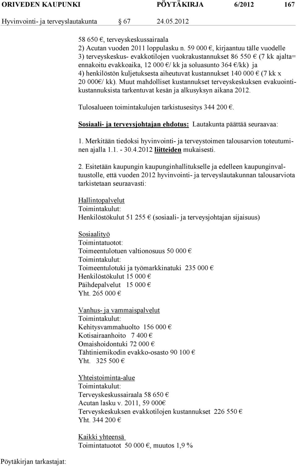 ses ta ai heutu vat kus tannukset 140 000 (7 kk x 20 000 / kk). Muut mahdolliset kustannukset terveyskeskuksen eva kuointikustannuksista tarkentuvat kesän ja alku syksyn aikana 2012.