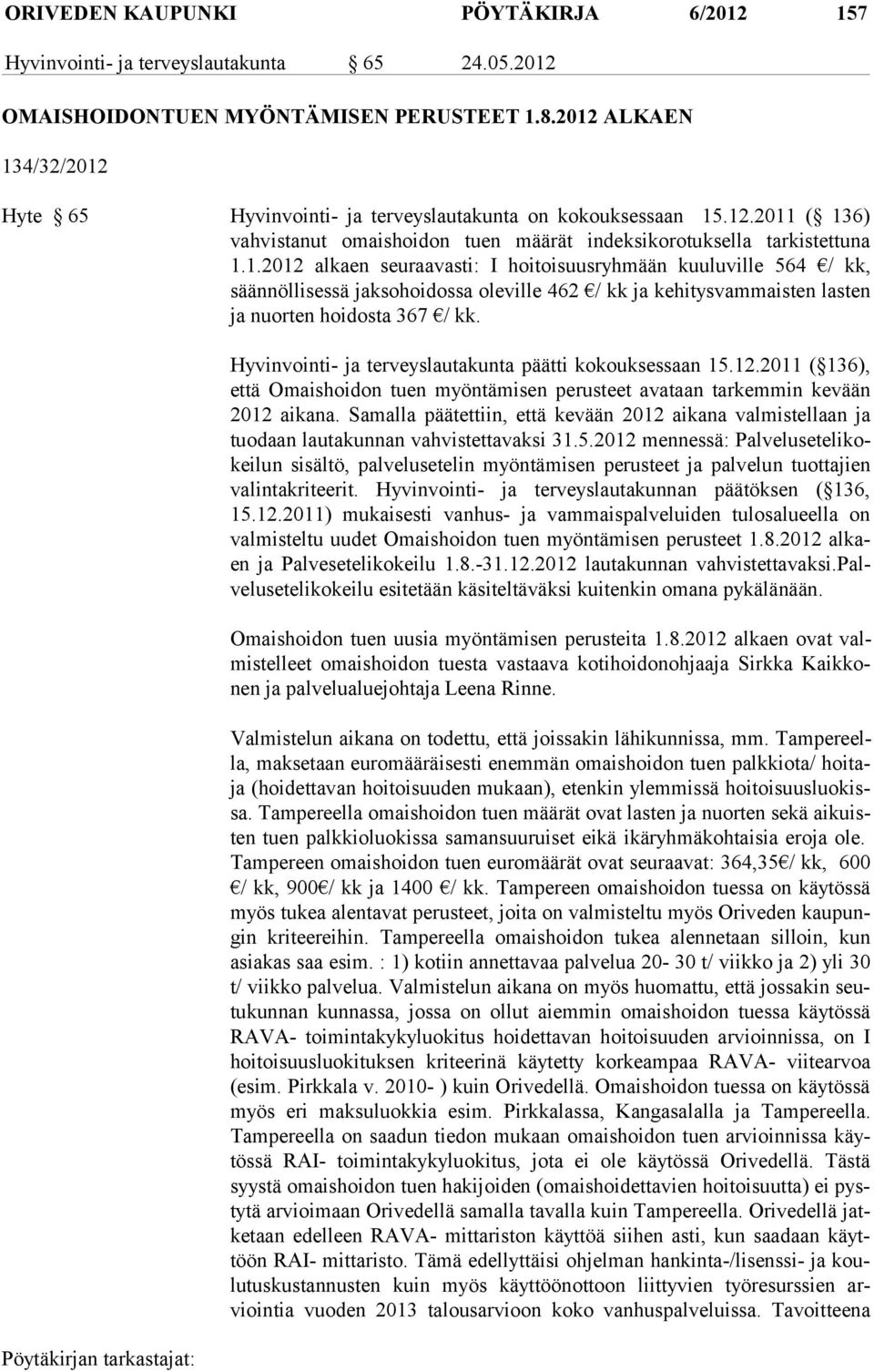 Hyvinvointi- ja terveyslautakunta päätti kokouksessaan 15.12.2011 ( 136), et tä Omais hoi don tuen myön tä mi sen pe rus teet ava taan tar kem min ke vään 2012 aikana.