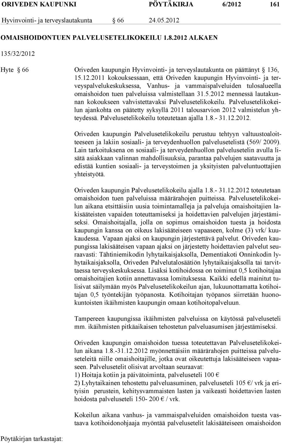 5.2012 mennessä lautakunnan kokoukseen vahvistettavaksi Palvelusetelikokeilu. Palvelusetelikokeilun ajankohta on päätetty syksyllä 2011 talousarvion 2012 valmistelun yhteydessä.