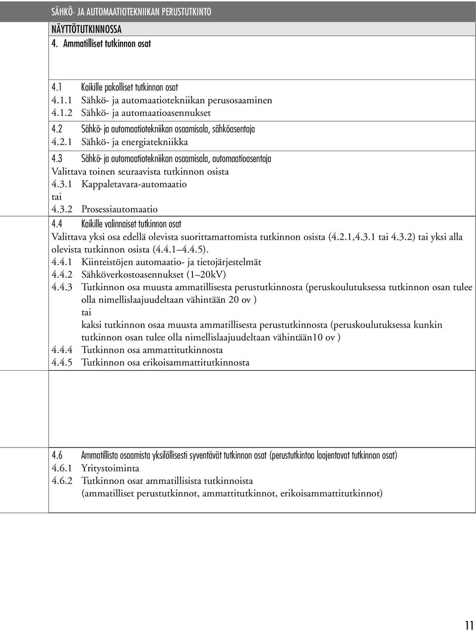 3 Sähkö- ja automaatiotekniikan osaamisala, automaatioasentaja Valittava toinen seuraavista tutkinnon osista 4.3.1 Kappaletavara-automaatio tai 4.3.2 Prosessiautomaatio 4.