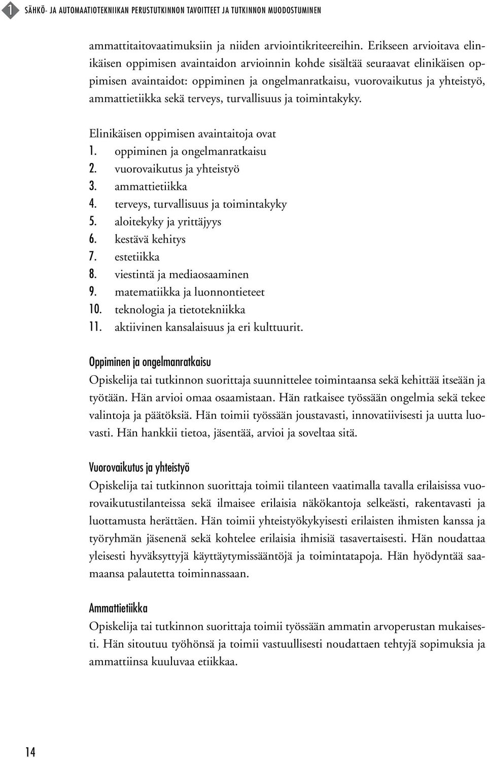 sekä terveys, turvallisuus ja toimintakyky. Elinikäisen oppimisen avaintaitoja ovat 1. oppiminen ja ongelmanratkaisu 2. vuorovaikutus ja yhteistyö 3. ammattietiikka 4.