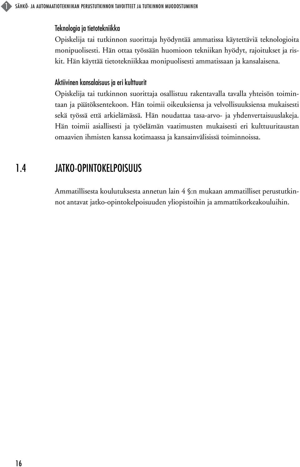 Aktiivinen kansalaisuus ja eri kulttuurit Opiskelija tai tutkinnon suorittaja osallistuu rakentavalla tavalla yhteisön toimintaan ja päätöksentekoon.