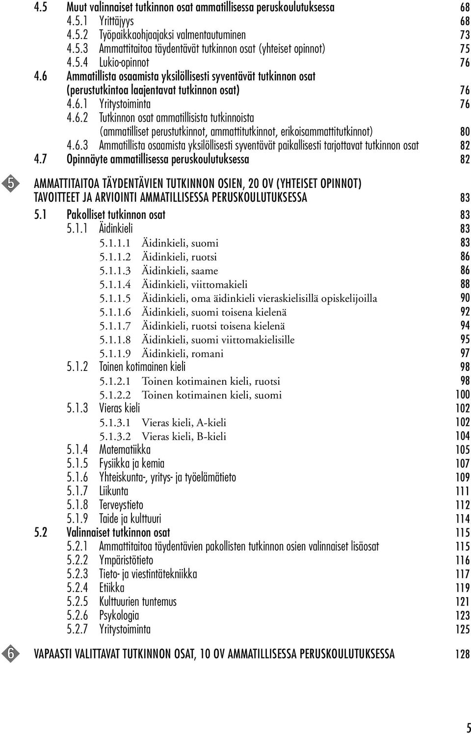 6.3 Ammatillista osaamista yksilöllisesti syventävät paikallisesti tarjottavat tutkinnon osat 82 4.