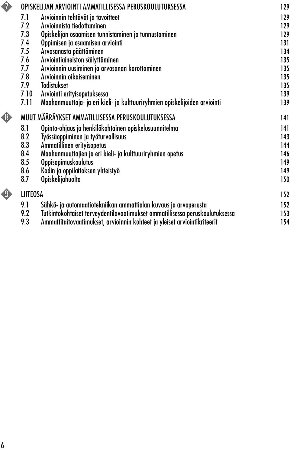 7 Arvioinnin uusiminen ja arvosanan korottaminen 135 7.8 Arvioinnin oikaiseminen 135 7.9 Todistukset 135 7.10 Arviointi erityisopetuksessa 139 7.