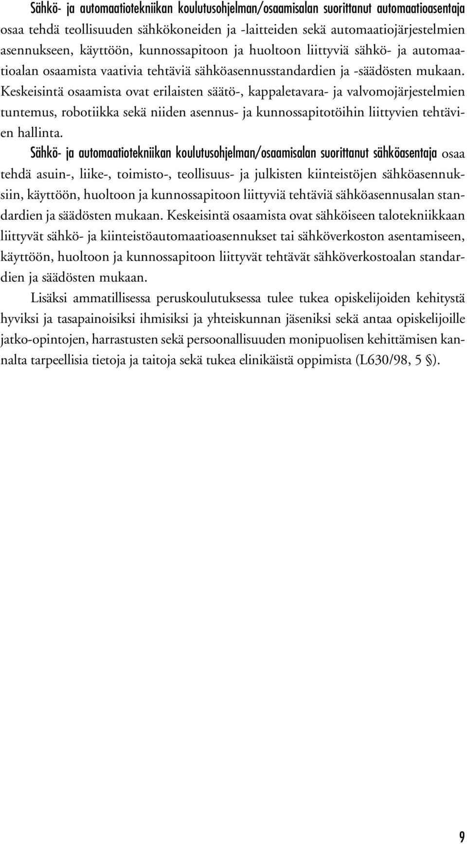 Keskeisintä osaamista ovat eri laisten säätö-, kappaletavara- ja valvomojärjestelmien tuntemus, robo tiik ka sekä niiden asennus- ja kunnossapitotöihin liittyvien tehtävien hal linta.