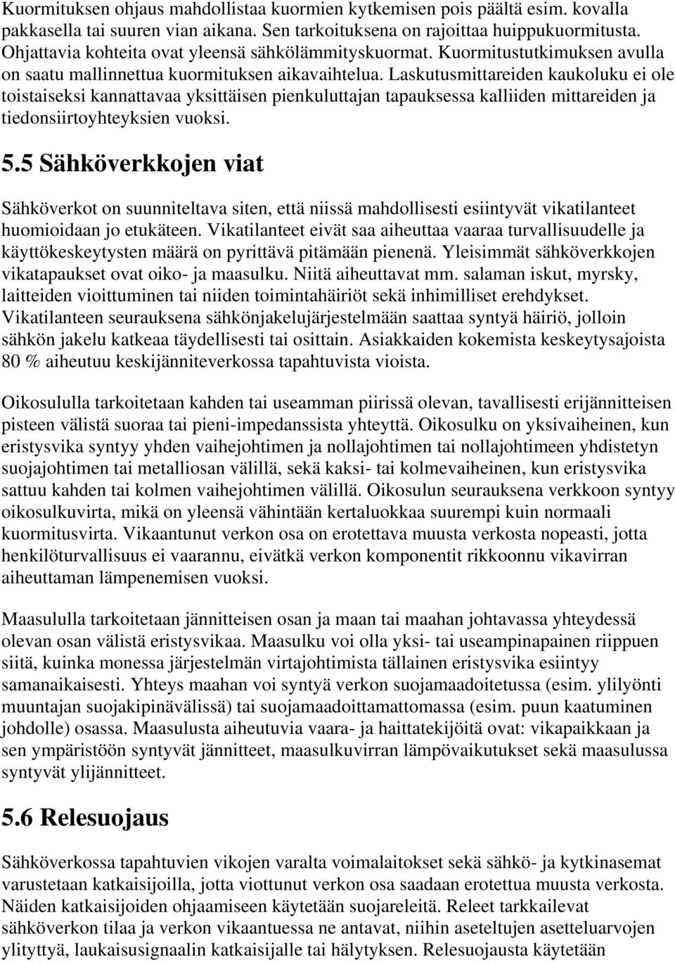 Laskutusmittareiden kaukoluku ei ole toistaiseksi kannattavaa yksittäisen pienkuluttajan tapauksessa kalliiden mittareiden ja tiedonsiirtoyhteyksien vuoksi. 5.