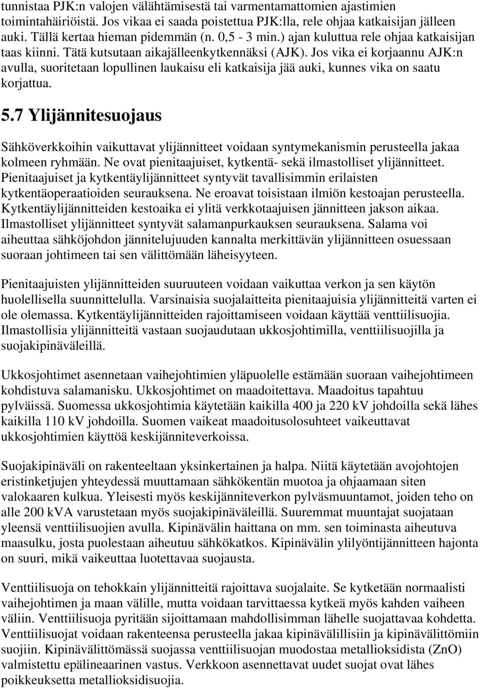 Jos vika ei korjaannu AJK:n avulla, suoritetaan lopullinen laukaisu eli katkaisija jää auki, kunnes vika on saatu korjattua. 5.