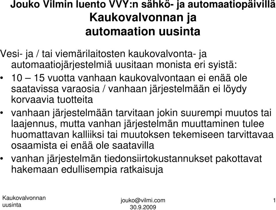 tuotteita vanhaan järjestelmään tarvitaan jokin suurempi muutos tai laajennus, mutta vanhan järjestelmän muuttaminen tulee huomattavan kalliiksi