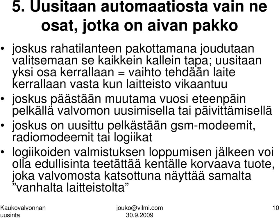 pelkällä valvomon uusimisella tai päivittämisellä joskus on uusittu pelkästään gsm-modeemit, radiomodeemit tai logiikat logiikoiden