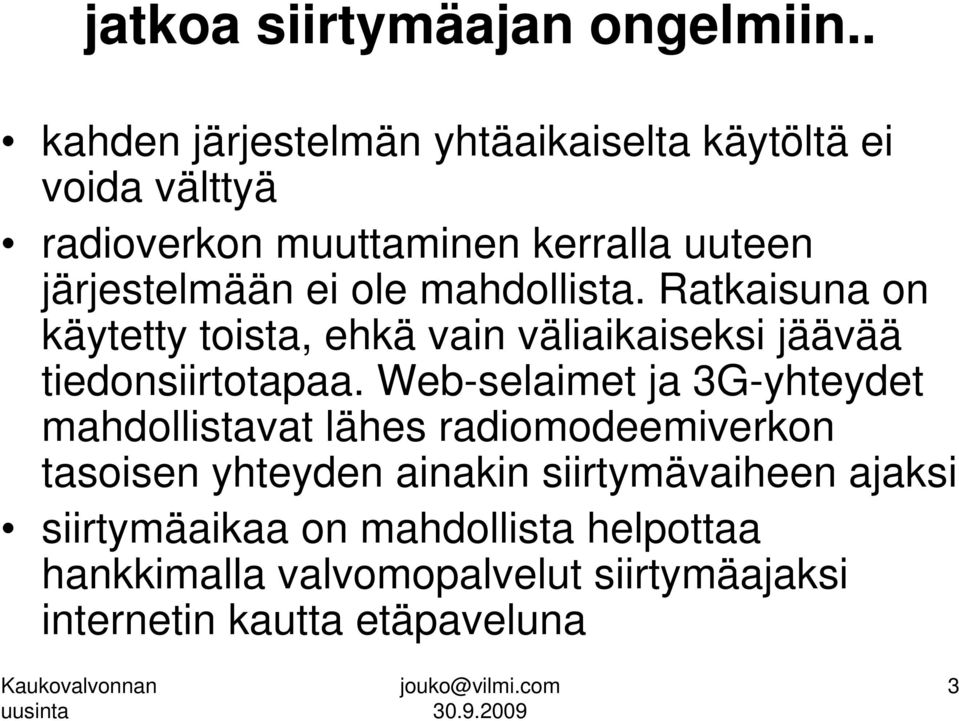 ole mahdollista. Ratkaisuna on käytetty toista, ehkä vain väliaikaiseksi jäävää tiedonsiirtotapaa.