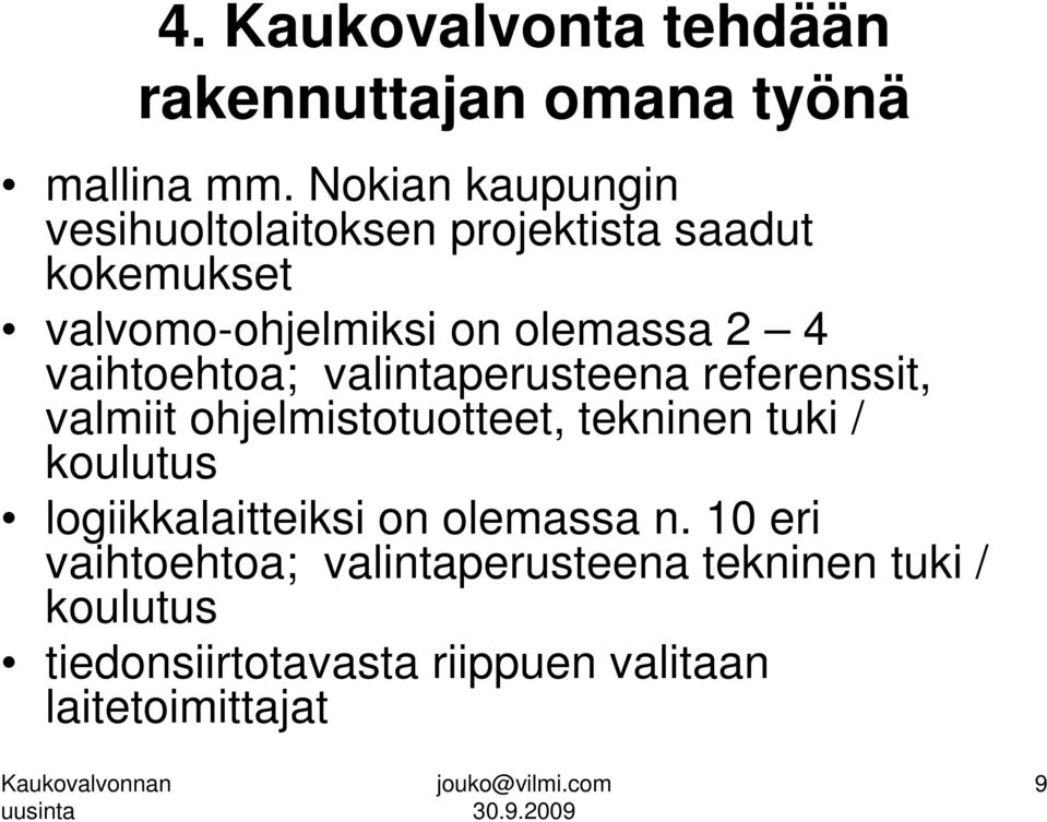 vaihtoehtoa; valintaperusteena referenssit, valmiit ohjelmistotuotteet, tekninen tuki / koulutus