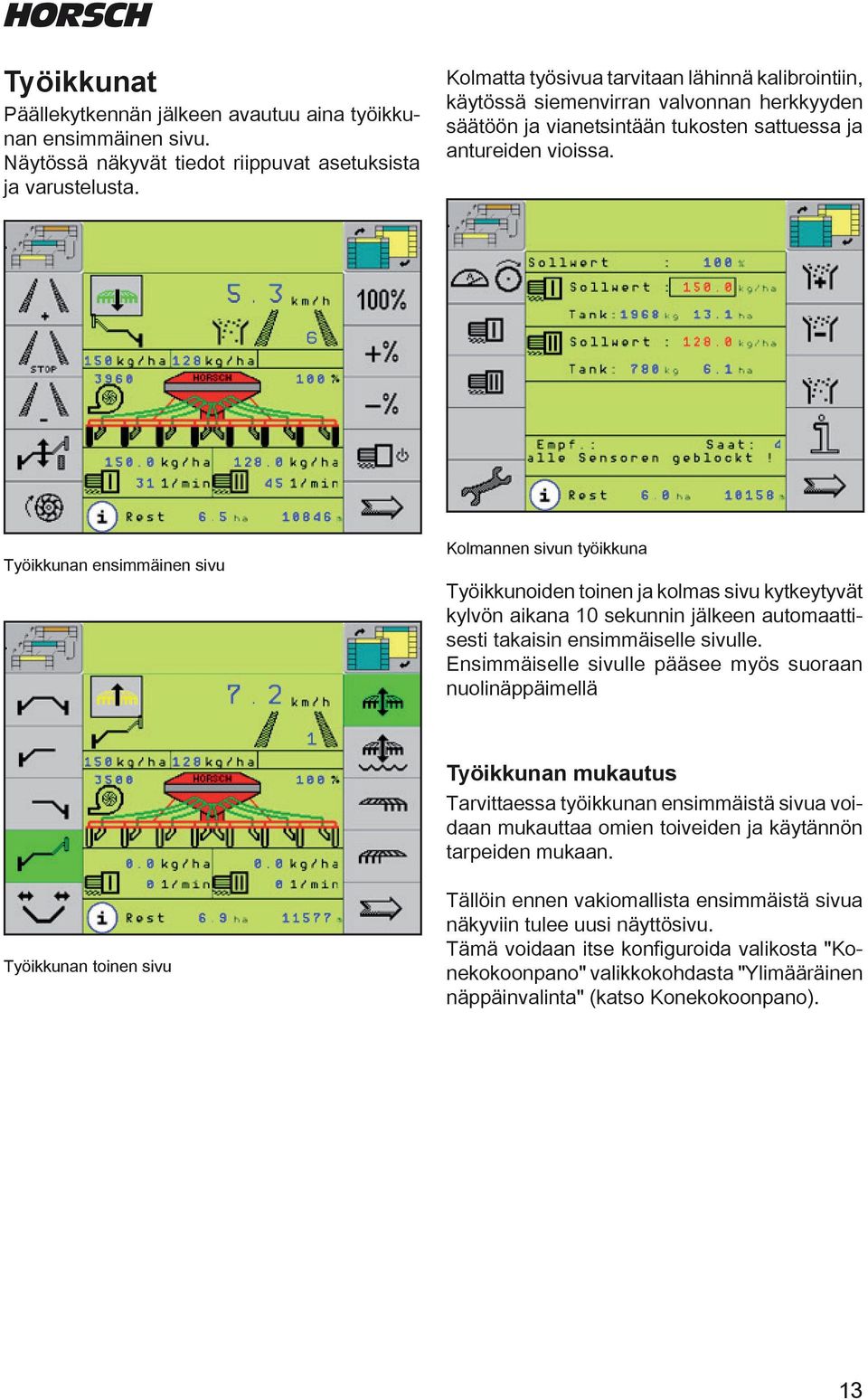 Työikkunan ensimmäinen sivu Kolmannen sivun työikkuna Työikkunoien toinen ja kolmas sivu kytkeytyvät kylvön aikana sekunnin jälkeen automaattisesti takaisin ensimmäiselle sivulle.