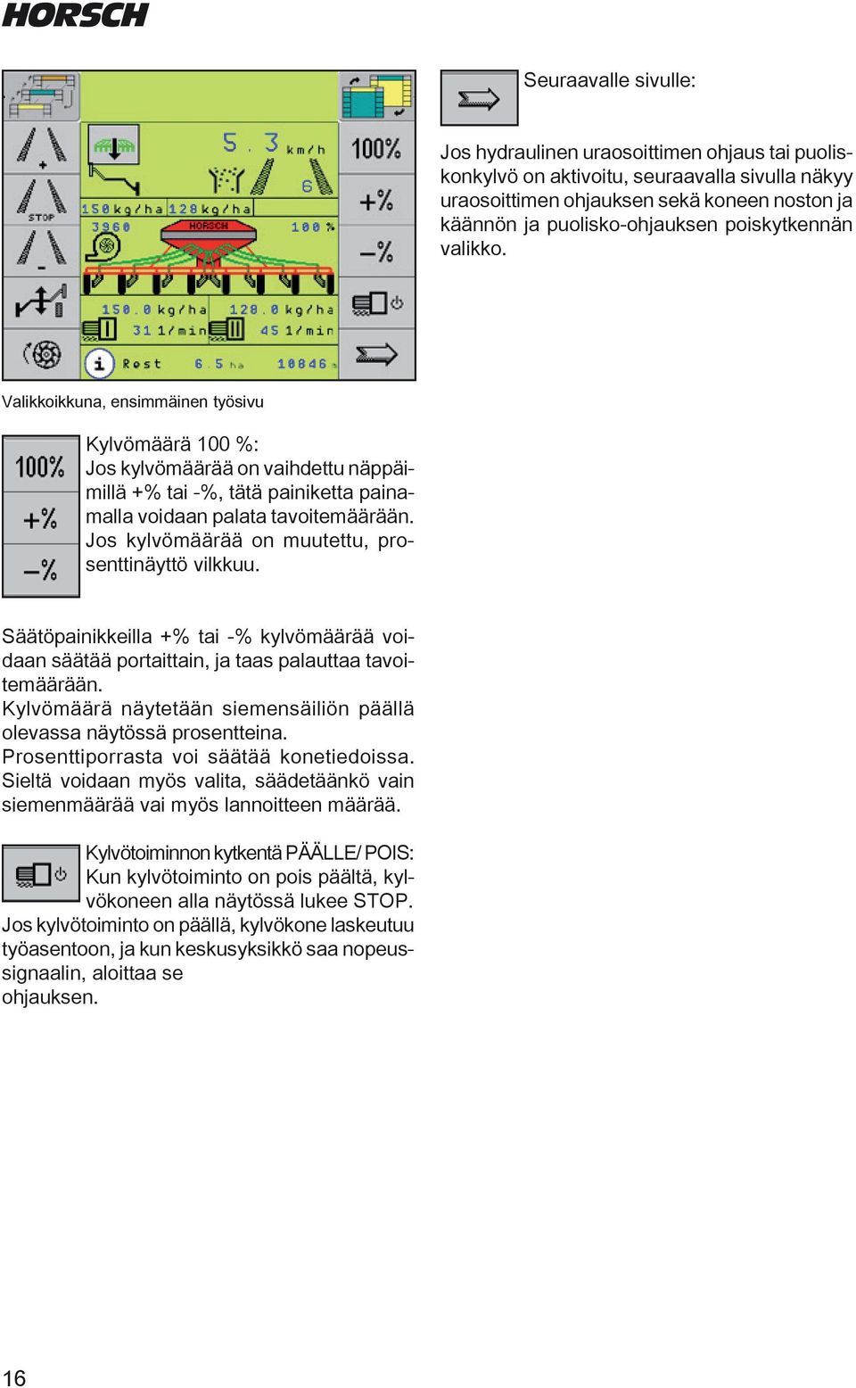 Jos kylvömäärää on muutettu, prosenttinäyttö vilkkuu. Säätöpainikkeilla +% tai -% kylvömäärää voiaan säätää portaittain, ja taas palauttaa tavoitemäärään.