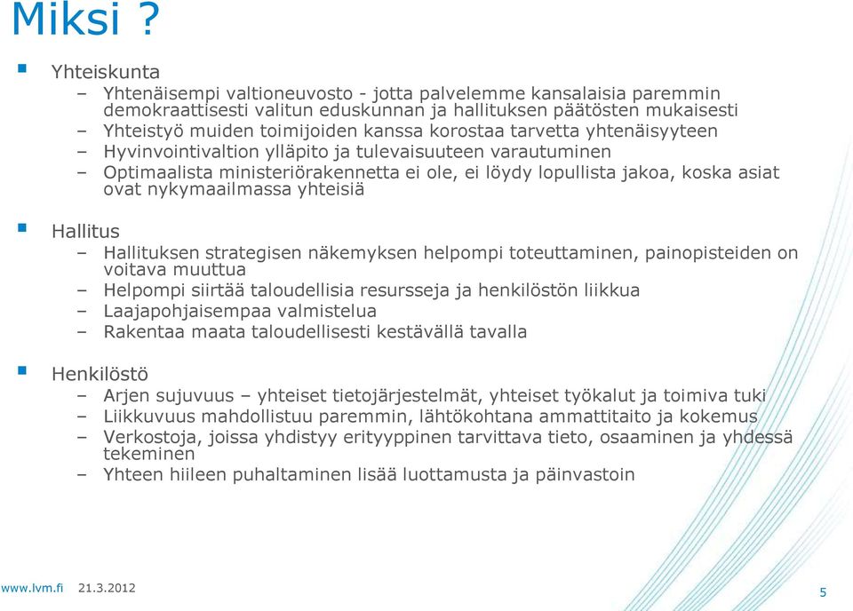 tarvetta yhtenäisyyteen Hyvinvointivaltion ylläpito ja tulevaisuuteen varautuminen Optimaalista ministeriörakennetta ei ole, ei löydy lopullista jakoa, koska asiat ovat nykymaailmassa yhteisiä