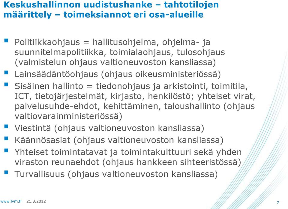 kirjasto, henkilöstö; yhteiset virat, palvelusuhde-ehdot, kehittäminen, taloushallinto (ohjaus valtiovarainministeriössä) Viestintä (ohjaus valtioneuvoston kansliassa) Käännösasiat