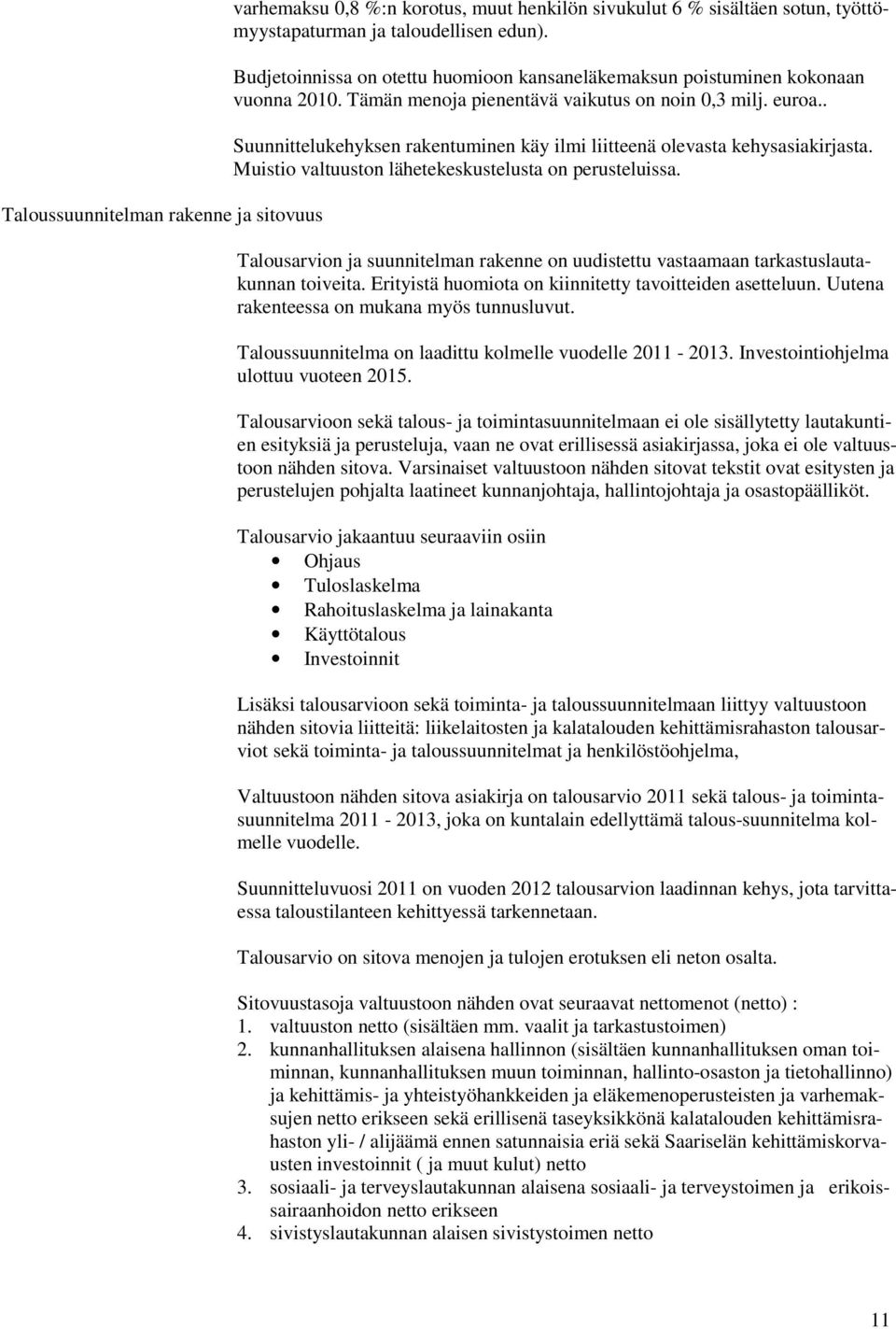 . Suunnittelukehyksen rakentuminen käy ilmi liitteenä olevasta kehysasiakirjasta. Muistio valtuuston lähetekeskustelusta on perusteluissa.