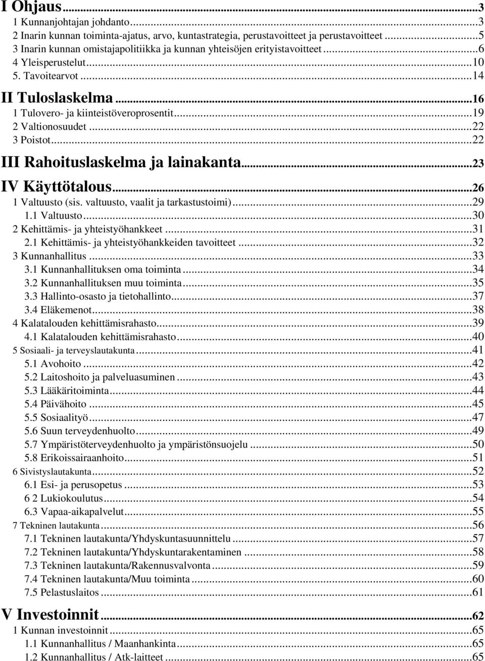 .. 19 2 Valtionosuudet... 22 3 Poistot... 22 III Rahoituslaskelma ja lainakanta... 23 IV Käyttötalous... 26 1 Valtuusto (sis. valtuusto, vaalit ja tarkastustoimi)... 29 1.1 Valtuusto... 30 2 Kehittämis- ja yhteistyöhankkeet.