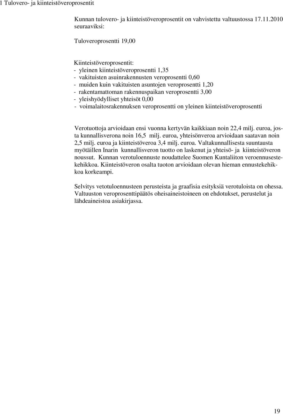 veroprosentti 1,20 - rakentamattoman rakennuspaikan veroprosentti 3,00 - yleishyödylliset yhteisöt 0,00 - voimalaitosrakennuksen veroprosentti on yleinen kiinteistöveroprosentti Verotuottoja