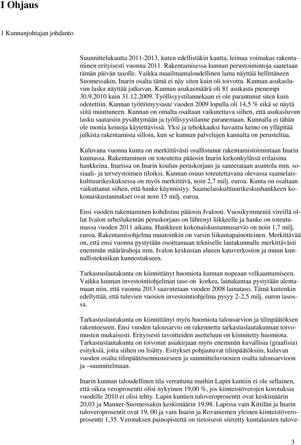 Kunnan asukasluvun lasku näyttää jatkuvan. Kunnan asukasmäärä oli 81 asukasta pienempi 30.9.2010 kuin 31.12.2009. Työllisyystilannekaan ei ole parantunut siten kuin odotettiin.