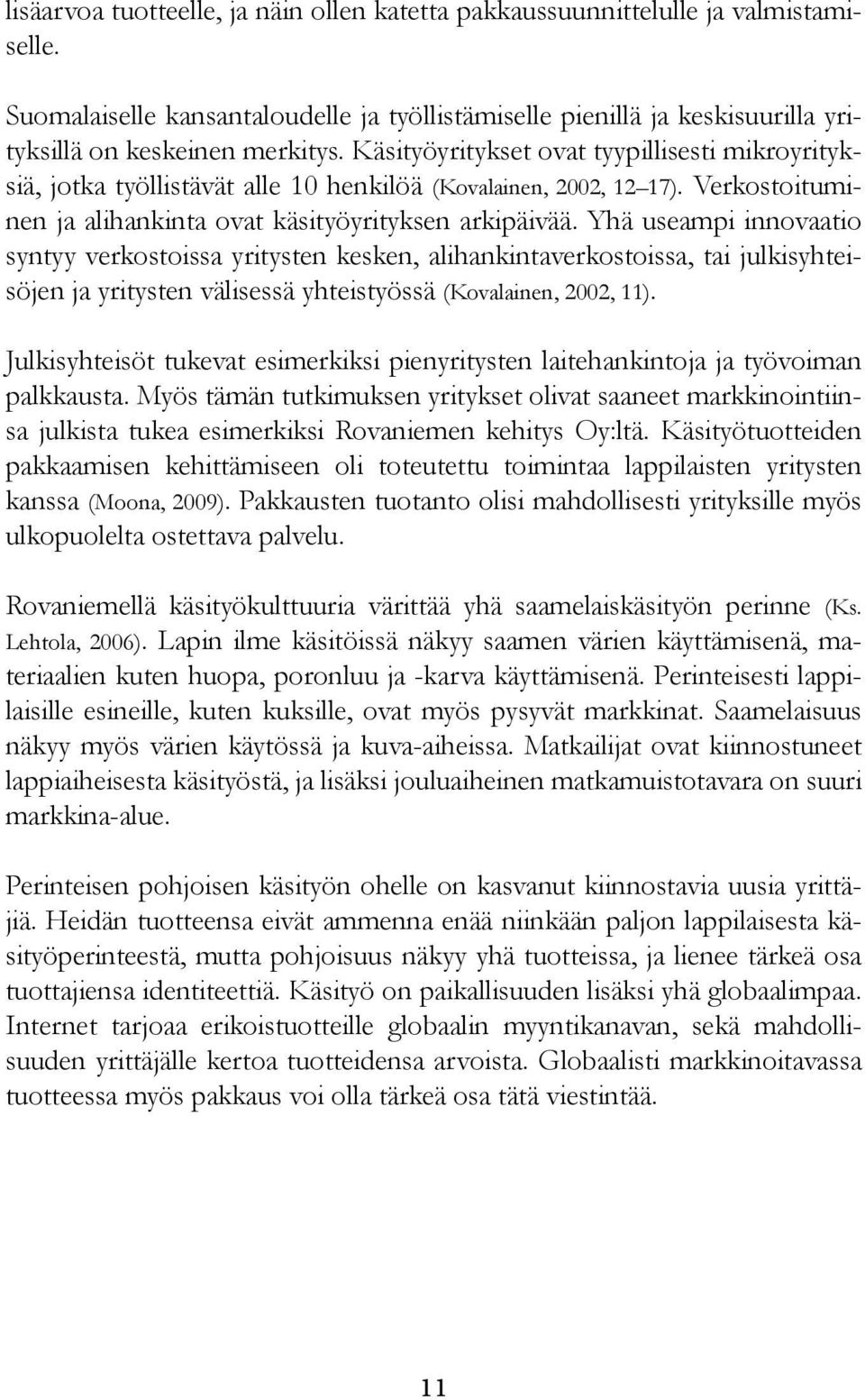 Yhä useampi innovaatio syntyy verkostoissa yritysten kesken, alihankintaverkostoissa, tai julkisyhteisöjen ja yritysten välisessä yhteistyössä (Kovalainen, 2002, 11).