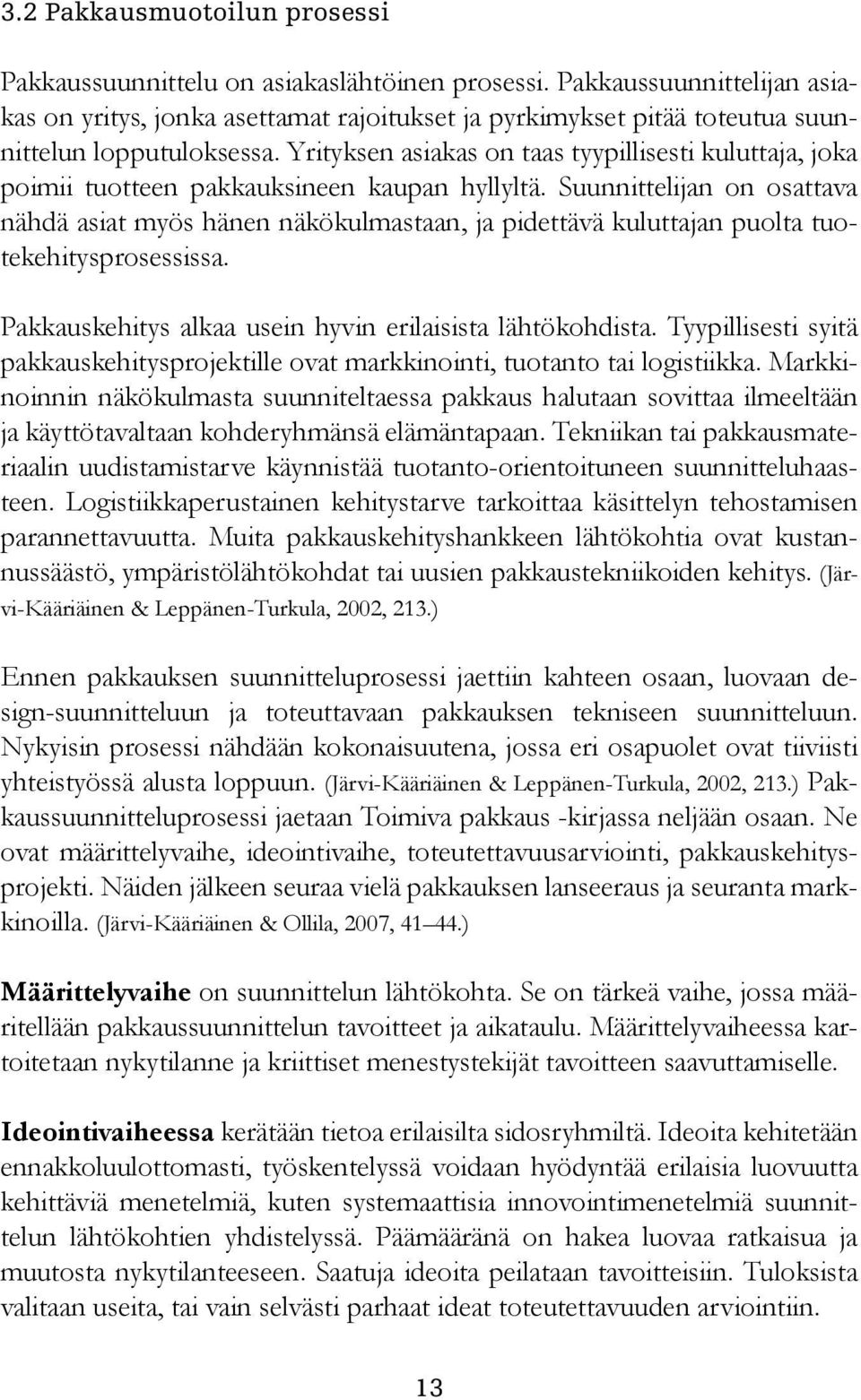 Yrityksen asiakas on taas tyypillisesti kuluttaja, joka poimii tuotteen pakkauksineen kaupan hyllyltä.