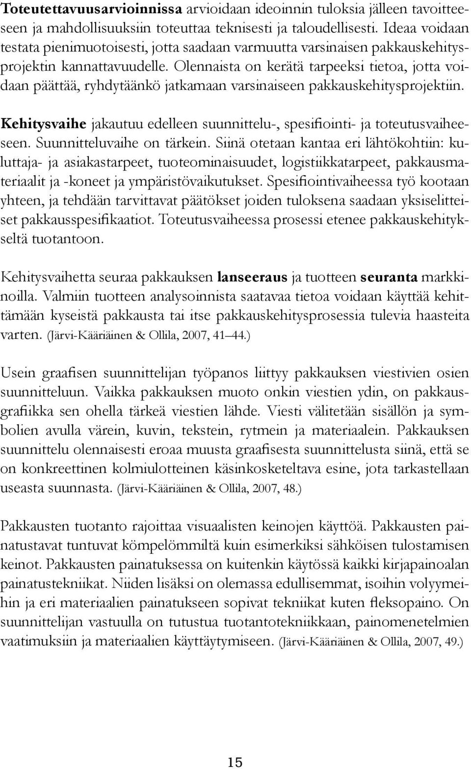 Olennaista on kerätä tarpeeksi tietoa, jotta voidaan päättää, ryhdytäänkö jatkamaan varsinaiseen pakkauskehitysprojektiin.