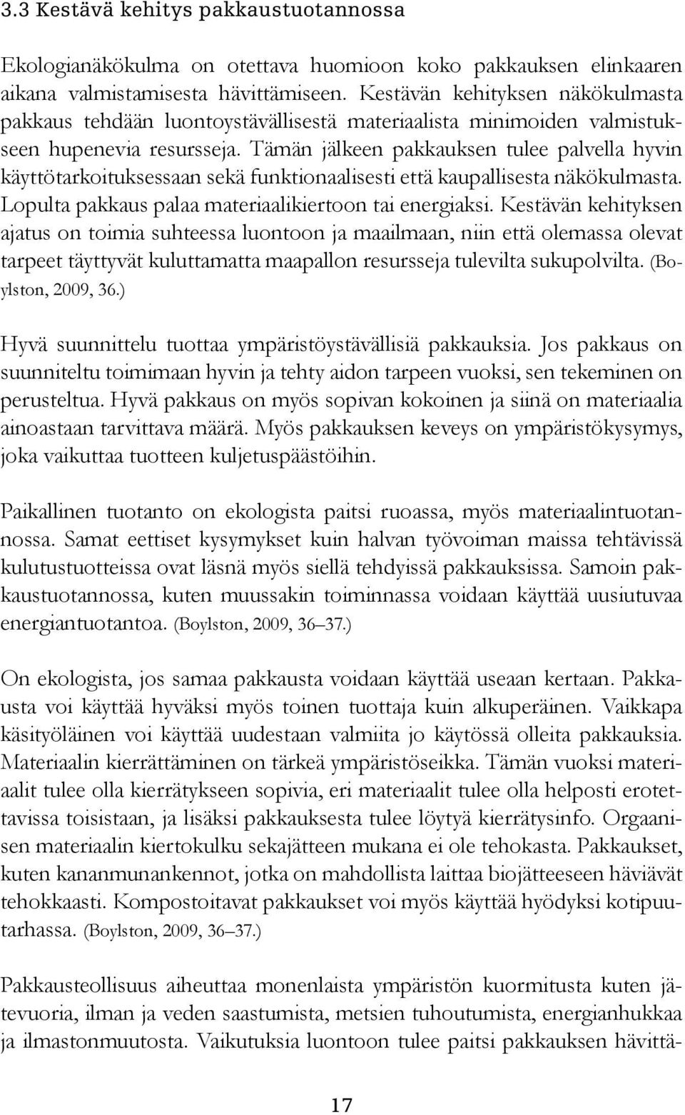 Tämän jälkeen pakkauksen tulee palvella hyvin käyttötarkoituksessaan sekä funktionaalisesti että kaupallisesta näkökulmasta. Lopulta pakkaus palaa materiaalikiertoon tai energiaksi.