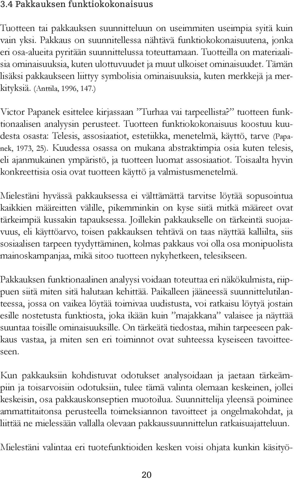 Tuotteilla on materiaalisia ominaisuuksia, kuten ulottuvuudet ja muut ulkoiset ominaisuudet. Tämän lisäksi pakkaukseen liittyy symbolisia ominaisuuksia, kuten merkkejä ja merkityksiä.