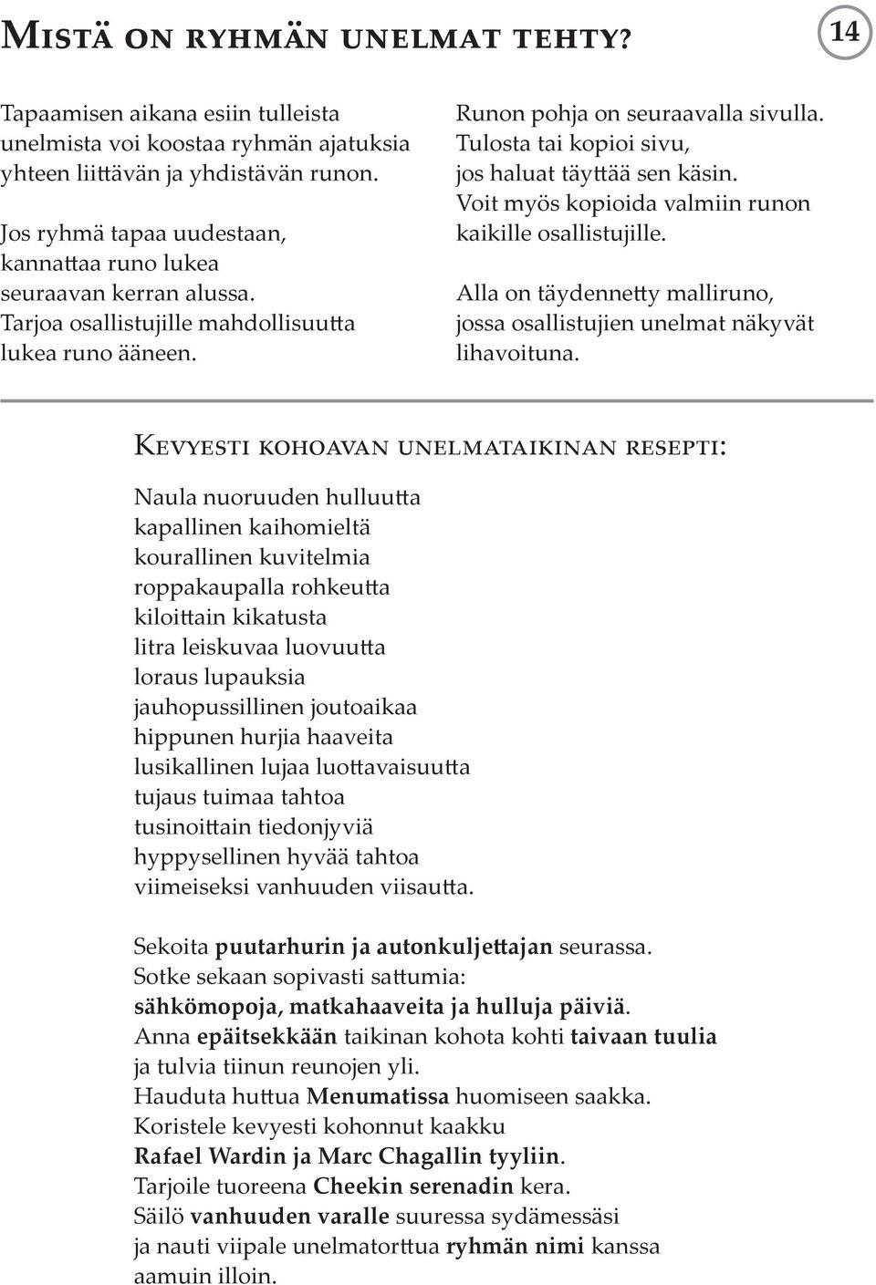 Tulosta tai kopioi sivu, jos haluat täyttää sen käsin. Voit myös kopioida valmiin runon kaikille osallistujille. Alla on täydennetty malliruno, jossa osallistujien unelmat näkyvät lihavoituna.