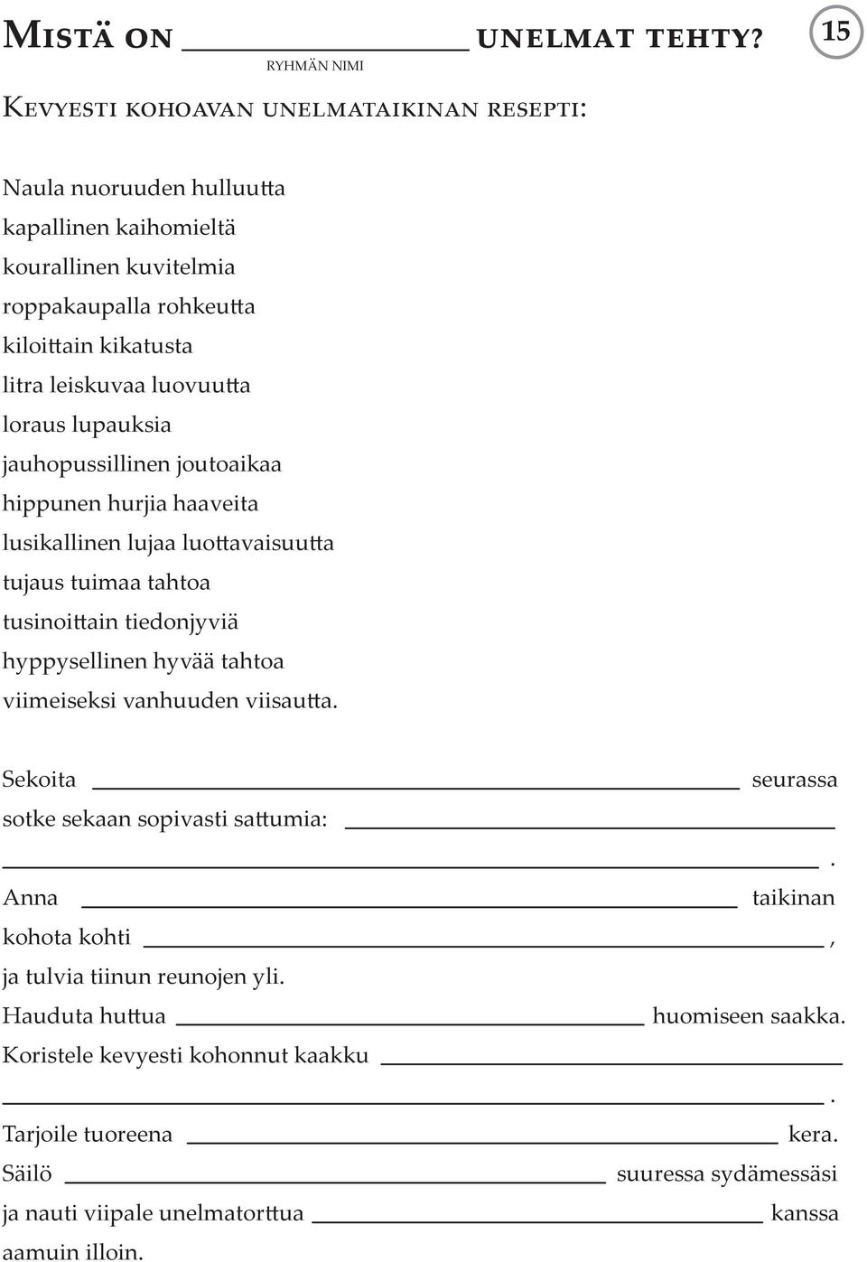 leiskuvaa luovuutta loraus lupauksia jauhopussillinen joutoaikaa hippunen hurjia haaveita lusikallinen lujaa luottavaisuutta tujaus tuimaa tahtoa tusinoittain tiedonjyviä