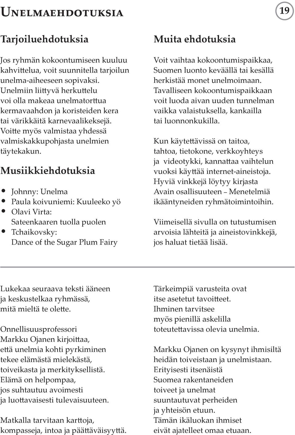 Musiikkiehdotuksia Johnny: Unelma Paula koivuniemi: Kuuleeko yö Olavi Virta: Sateenkaaren tuolla puolen Tchaikovsky: Dance of the Sugar Plum Fairy Muita ehdotuksia Voit vaihtaa kokoontumispaikkaa,