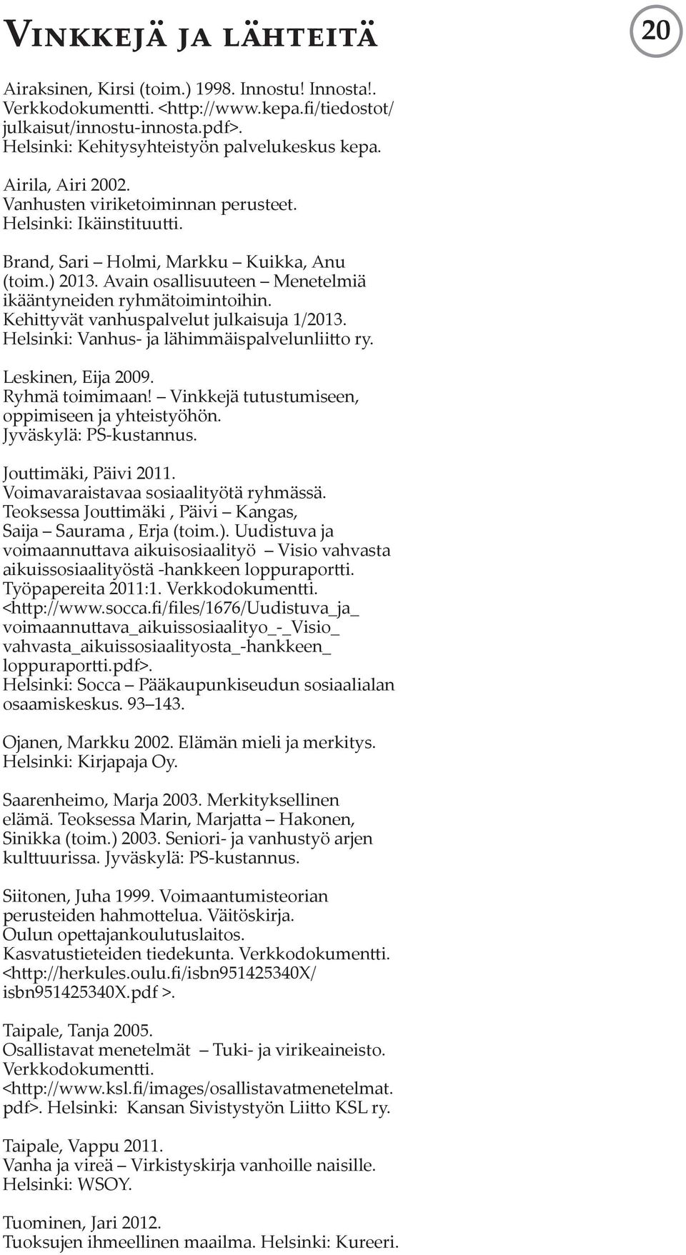 Avain osallisuuteen Menetelmiä ikääntyneiden ryhmätoimintoihin. Kehittyvät vanhuspalvelut julkaisuja 1/2013. Helsinki: Vanhus- ja lähimmäispalvelunliitto ry. Leskinen, Eija 2009. Ryhmä toimimaan!