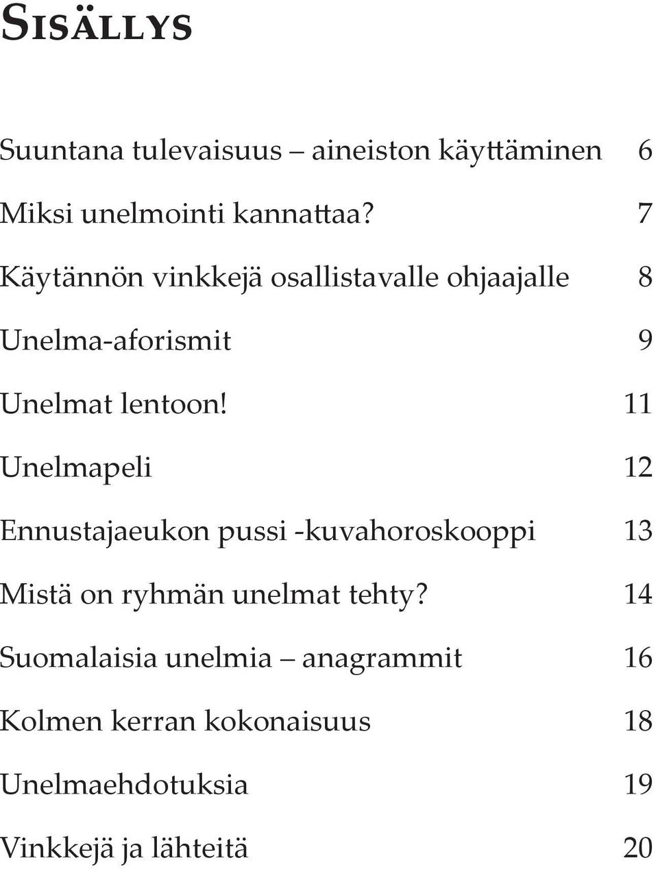 Unelmapeli Ennustajaeukon pussi -kuvahoroskooppi Mistä on ryhmän unelmat tehty?