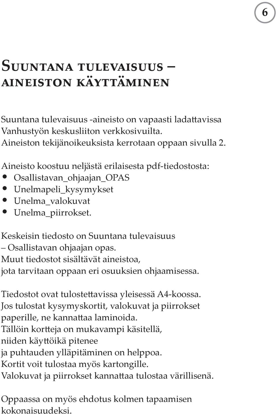 Keskeisin tiedosto on Suuntana tulevaisuus Osallistavan ohjaajan opas. Muut tiedostot sisältävät aineistoa, jota tarvitaan oppaan eri osuuksien ohjaamisessa.